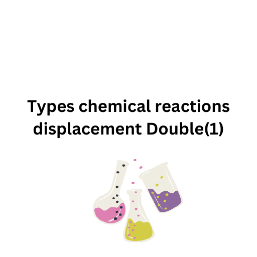 Types chemical reactions displacement Double(1)